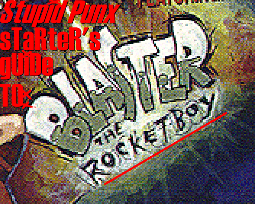 stupid puNK'S stArTEr gUiDe To BLASTER THE ROCKETBOY!!!